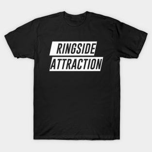 Ringside Attraction (Pro Wrestling) (MMA) (Boxing) T-Shirt